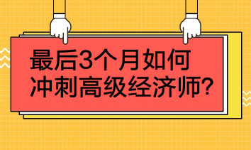 最后3個月如何沖刺高級經濟師？4點建議！