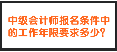 中級會計師報名條件中的工作年限要求多少？
