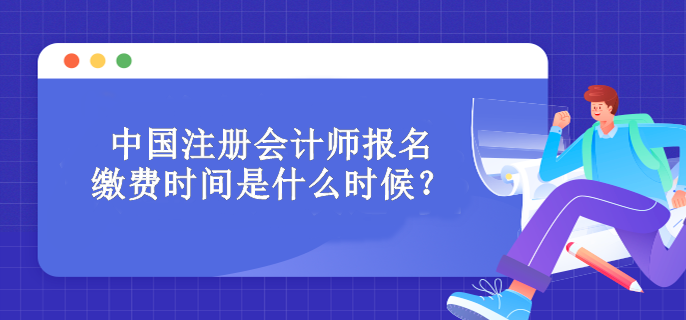 中國注冊會計師報名繳費時間是什么時候？