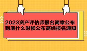 2023資產評估師報名簡章公布 到底什么時候公布高經報名通知？