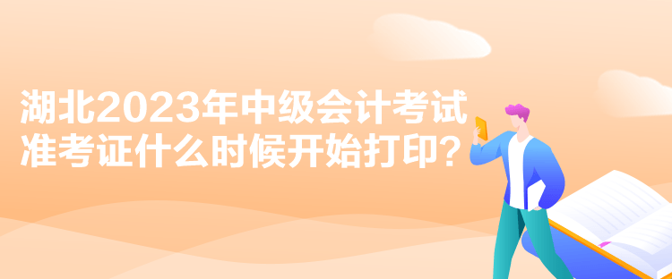 湖北2023年中級會計考試準(zhǔn)考證什么時候開始打印？