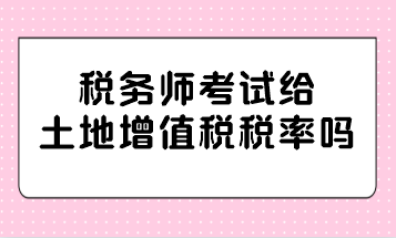 稅務師考試給土地增值稅稅率嗎