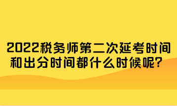稅務師第二次延考時間和出分時間都什么時候呢？