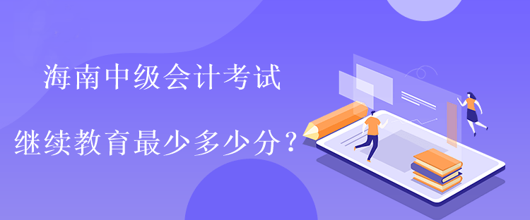 海南中級會計考試繼續教育最少多少分？