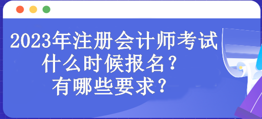 2023年注冊(cè)會(huì)計(jì)師考試什么時(shí)候報(bào)名？有哪些要求？
