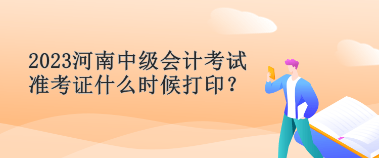 2023河南中級會計考試準考證什么時候打印？