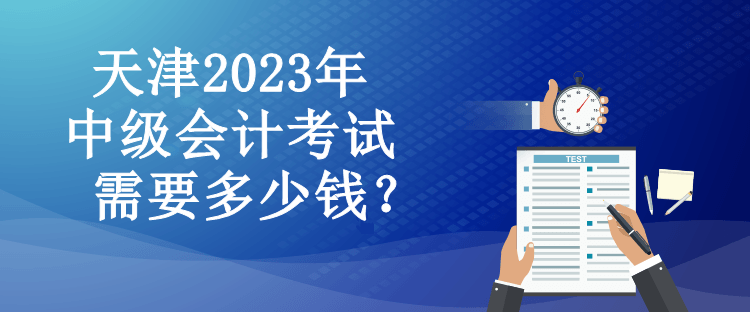 天津2023年中級會計考試需要多少錢？