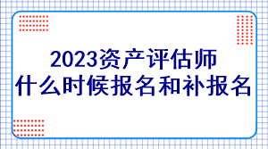 2023資產評估師什么時候報名和補報名？