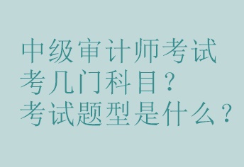 中級審計師考試考幾門科目？考試題型是什么？