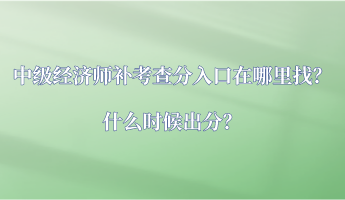 中級經濟師補考查分入口在哪里找？什么時候出分？