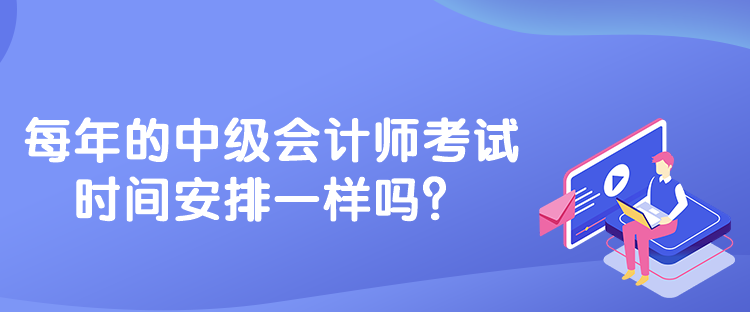 每年的中級會計師考試時間安排一樣嗎？