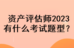 資產評估師2023有什么考試題型？