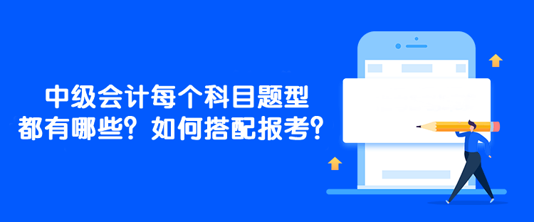 中級會計每個科目題型都有哪些？如何搭配報考？