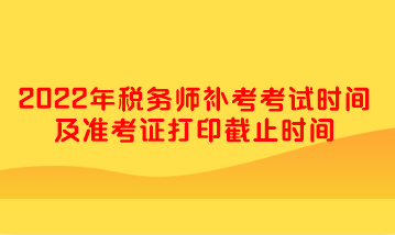 2022年稅務師補考考試時間及準考證打印截止時間