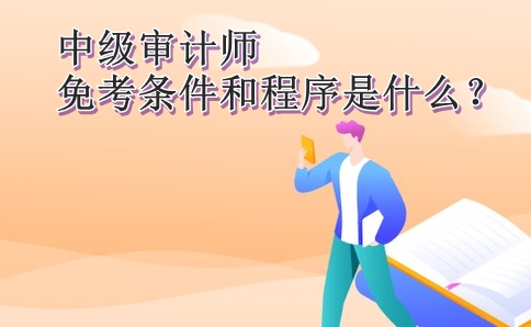 中級審計師免考條件和程序是什么？