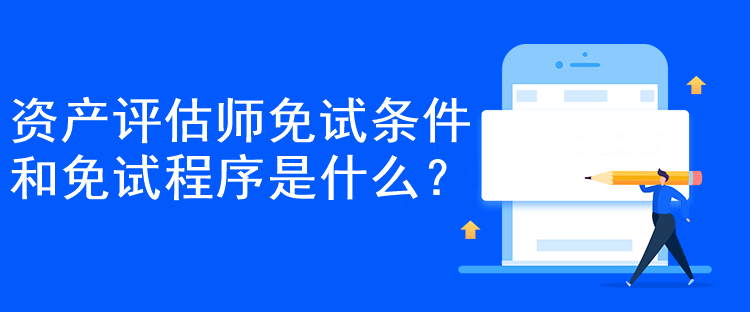 資產評估師免試條件和免試程序是什么？