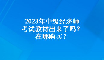 2023年中級(jí)經(jīng)濟(jì)師考試教材出來了嗎？在哪購買？