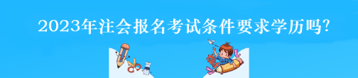 2023年注會報名考試條件要求學歷嗎？