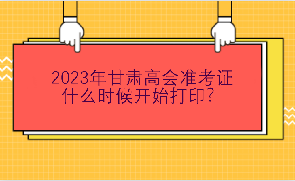2023年甘肅高會準考證什么時候開始打印？