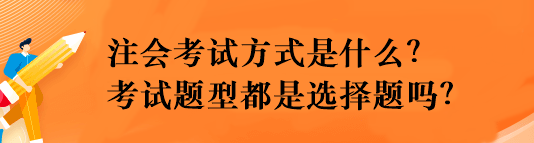 注會考試方式是什么？考試題型都是選擇題嗎？