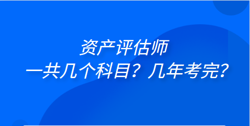 資產評估師一共幾個科目？幾年考完？