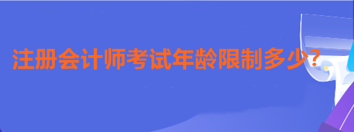 注冊會計師考試年齡限制多少？