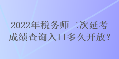 2022年稅務(wù)師二次延考成績查詢?nèi)肟诙嗑瞄_放？