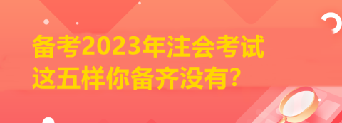 備考2023年注會(huì)考試 這五樣你備齊沒(méi)有？