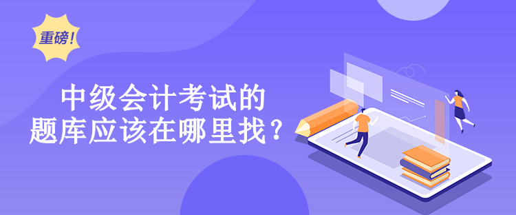 中級(jí)會(huì)計(jì)考試的題庫(kù)應(yīng)該在哪里找？