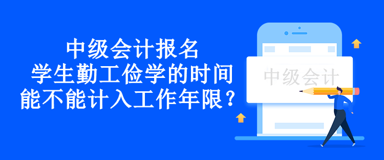 中級會計報名學生勤工儉學的時間能不能計入工作年限？