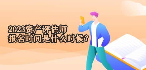 2023資產評估師報名時間是什么時候？