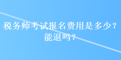 稅務師考試報名費用是多少？能退嗎？