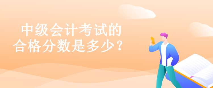 中級會計考試的合格分數是多少？