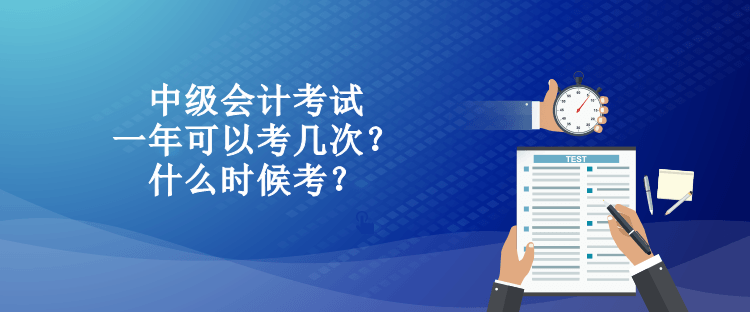 中級(jí)會(huì)計(jì)考試一年可以考幾次？什么時(shí)候考？