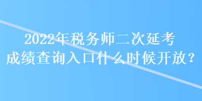 2022年稅務師二次延考成績查詢入口什么時候開放？
