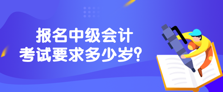 報名中級會計考試要求多少歲？