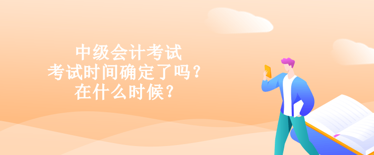 中級會計考試的考試時間確定了嗎？在什么時候？
