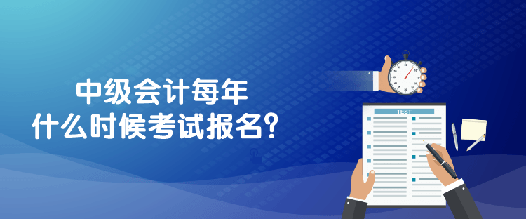 中級會計每年什么時候考試報名？