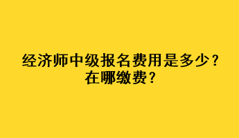 經濟師中級報名費用是多少？在哪繳費？