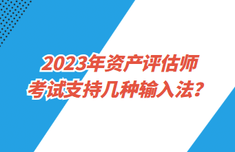 2023年資產評估師考試支持幾種輸入法？