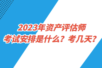 2023年資產評估師考試安排是什么？考幾天？