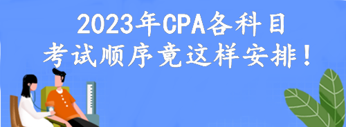 定了！2023年CPA各科目考試順序竟這樣安排！考點可自由選擇？