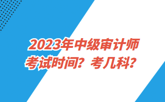 2023年中級審計師考試時間？考幾科？