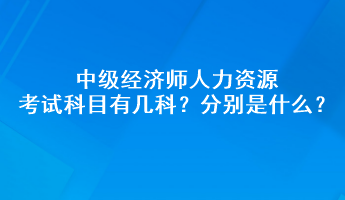 中級經濟師人力資源考試科目有幾科？分別是什么？