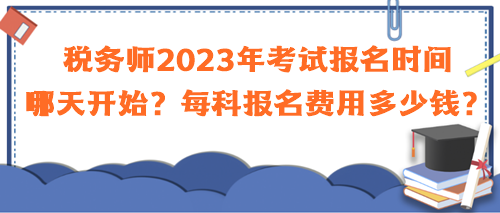 稅務師2023年考試報名時間哪天開始？每科報名費用多少錢？