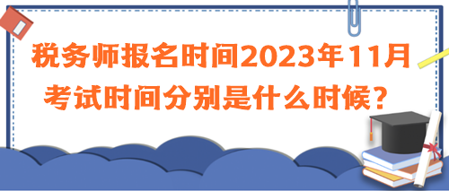 稅務師報名時間2023年11月考試時間分別是什么時候？