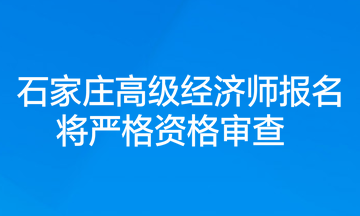 石家莊高級經濟師報名將嚴格資格審查