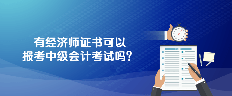 750-312-1有經濟師證書可以報考中級會計考試嗎？