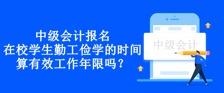 中級會計(jì)報(bào)名在校學(xué)生勤工儉學(xué)的時(shí)間算有效工作年限嗎？