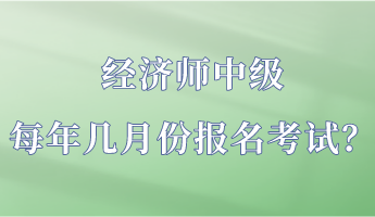 經(jīng)濟(jì)師中級每年幾月份報名考試？